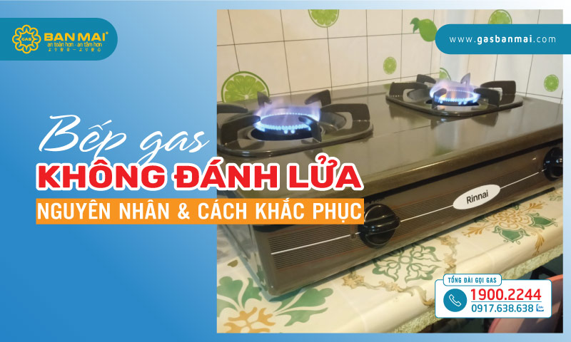 Bếp gas không đánh lửa - nguyên nhân và cách khắc phục